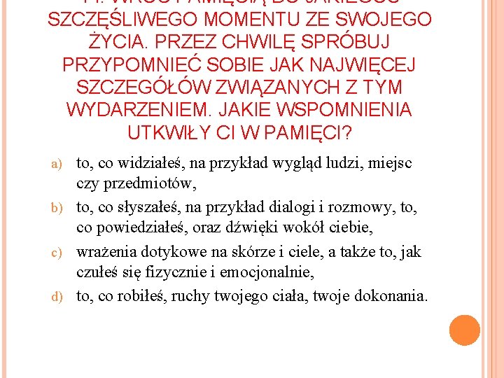 14. WRÓĆ PAMIĘCIĄ DO JAKIEGOŚ SZCZĘŚLIWEGO MOMENTU ZE SWOJEGO ŻYCIA. PRZEZ CHWILĘ SPRÓBUJ PRZYPOMNIEĆ