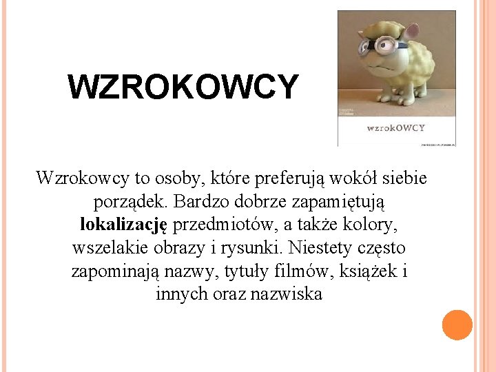  WZROKOWCY Wzrokowcy to osoby, które preferują wokół siebie porządek. Bardzo dobrze zapamiętują lokalizację