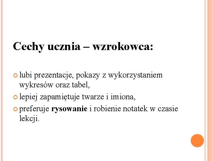 Cechy ucznia – wzrokowca: lubi prezentacje, pokazy z wykorzystaniem wykresów oraz tabel, lepiej zapamiętuje