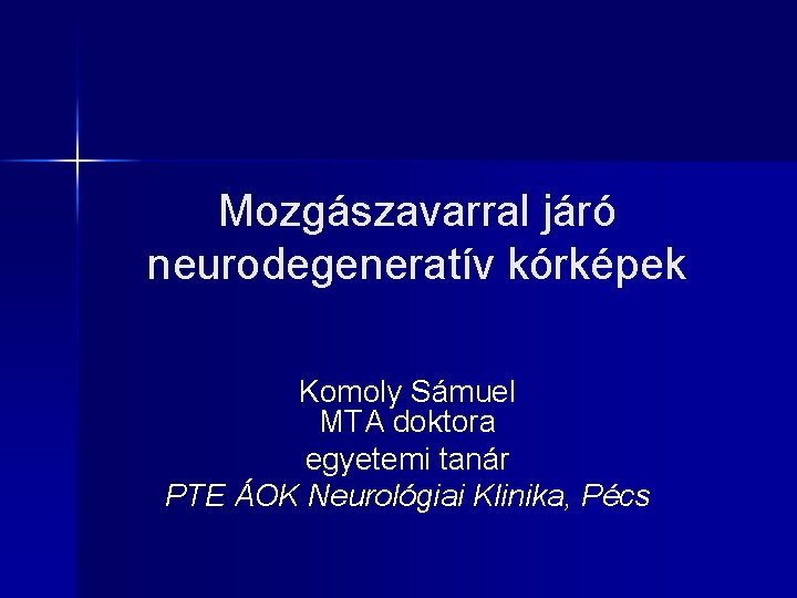 Mozgászavarral járó neurodegeneratív kórképek Komoly Sámuel MTA doktora egyetemi tanár PTE ÁOK Neurológiai Klinika,