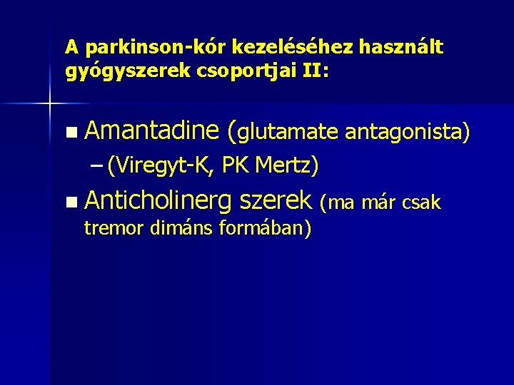 A parkinson-kór kezeléséhez használt gyógyszerek csoportjai II: n Amantadine (glutamate antagonista) – (Viregyt-K, PK