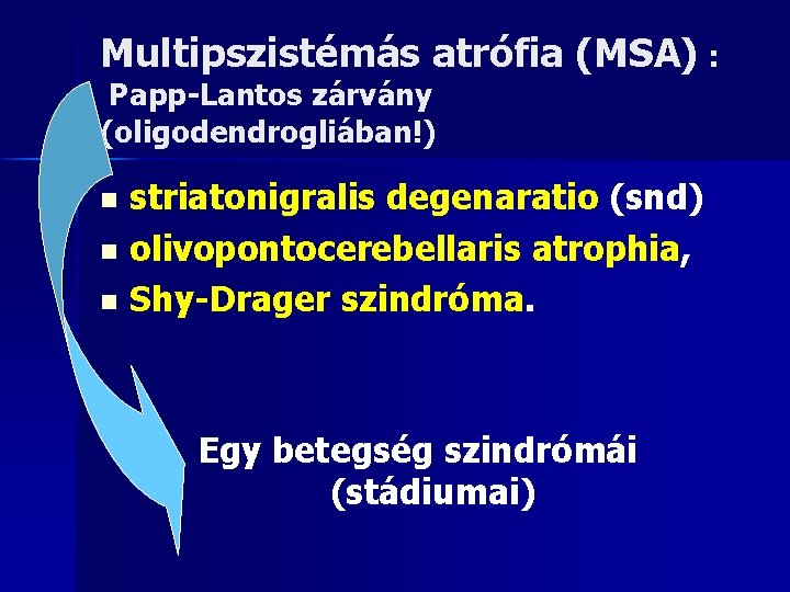 Multipszistémás atrófia (MSA) : Papp-Lantos zárvány (oligodendrogliában!) n n n striatonigralis degenaratio (snd) olivopontocerebellaris