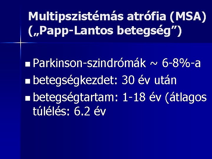 Multipszistémás atrófia (MSA) („Papp-Lantos betegség”) n Parkinson-szindrómák ~ 6 -8%-a n betegségkezdet: 30 év