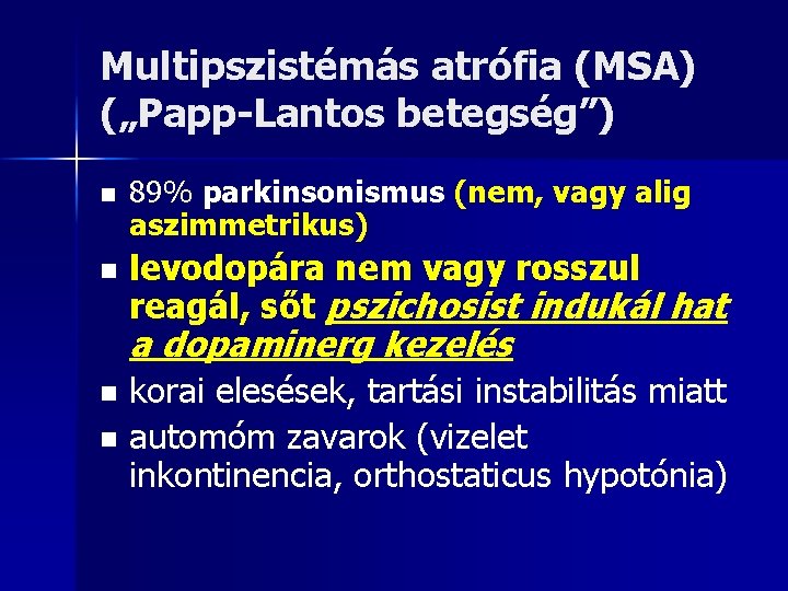 Multipszistémás atrófia (MSA) („Papp-Lantos betegség”) n n 89% parkinsonismus (nem, vagy alig aszimmetrikus) levodopára