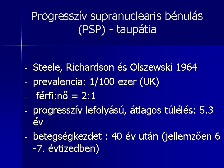 Progresszív supranuclearis bénulás (PSP) - taupátia - Steele, Richardson és Olszewski 1964 prevalencia: 1/100