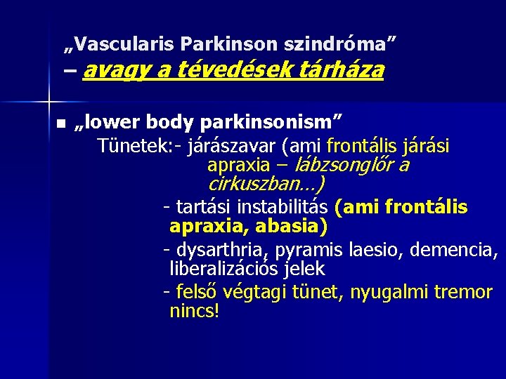 „Vascularis Parkinson szindróma” – avagy a tévedések tárháza n „lower body parkinsonism” Tünetek: -