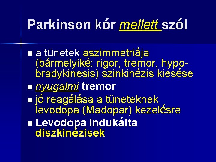 Parkinson kór mellett szól a tünetek aszimmetriája (bármelyiké: rigor, tremor, hypobradykinesis) szinkinézis kiesése n