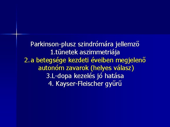 Parkinson-plusz szindrómára jellemző 1. tünetek aszimmetriája 2. a betegsége kezdeti éveiben megjelenő autonóm zavarok