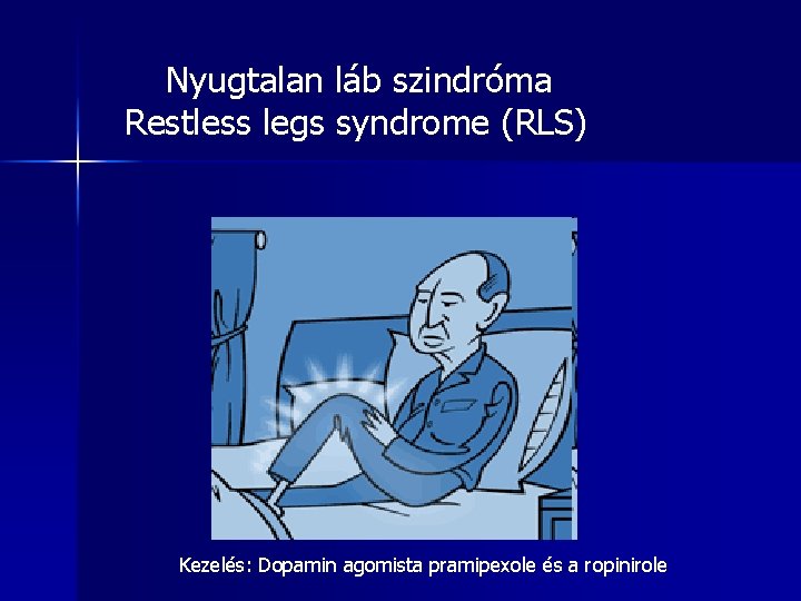 Nyugtalan láb szindróma Restless legs syndrome (RLS) Kezelés: Dopamin agomista pramipexole és a ropinirole