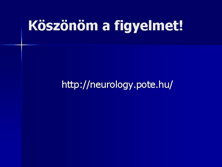 Köszönöm a figyelmet! http: //neurology. pote. hu/ 