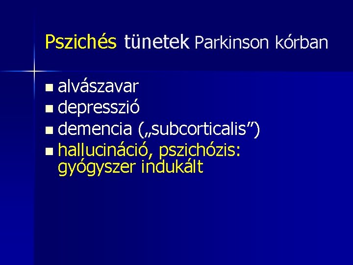 Pszichés tünetek Parkinson kórban alvászavar n depresszió n demencia („subcorticalis”) n hallucináció, pszichózis: gyógyszer