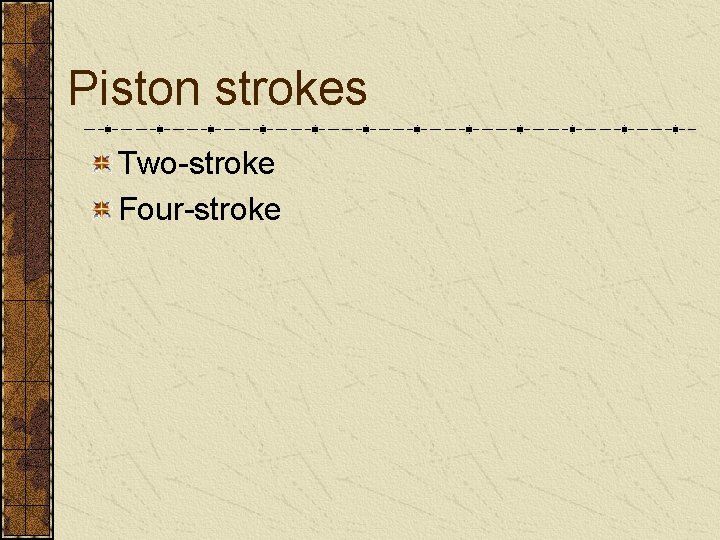 Piston strokes Two-stroke Four-stroke 