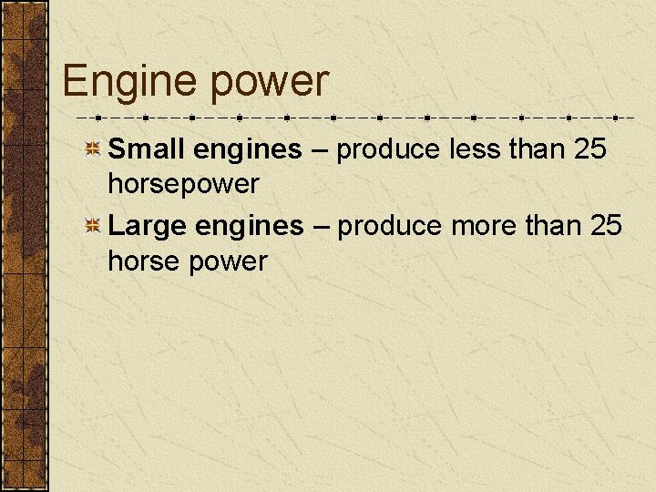 Engine power Small engines – produce less than 25 horsepower Large engines – produce
