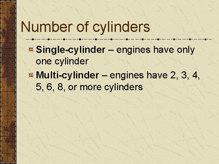 Number of cylinders Single-cylinder – engines have only one cylinder Multi-cylinder – engines have