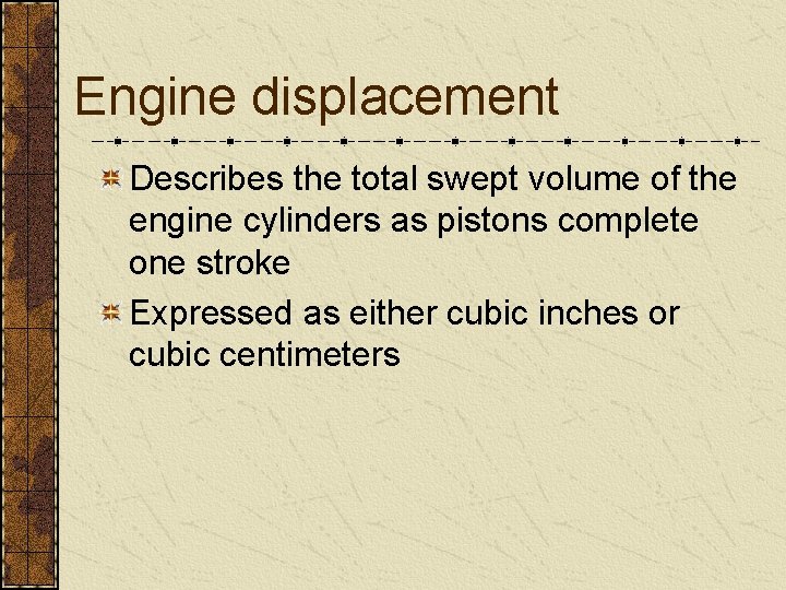 Engine displacement Describes the total swept volume of the engine cylinders as pistons complete