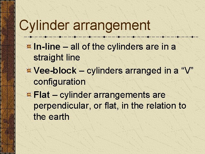Cylinder arrangement In-line – all of the cylinders are in a straight line Vee-block
