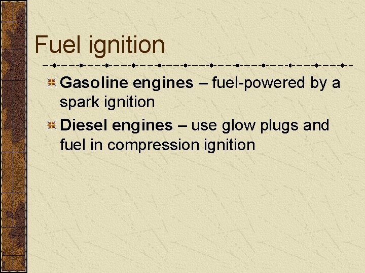 Fuel ignition Gasoline engines – fuel-powered by a spark ignition Diesel engines – use