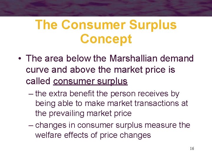 The Consumer Surplus Concept • The area below the Marshallian demand curve and above