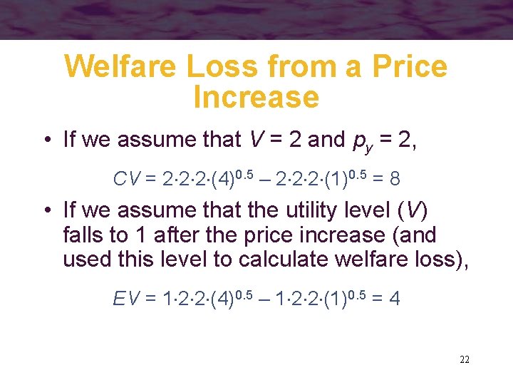 Welfare Loss from a Price Increase • If we assume that V = 2