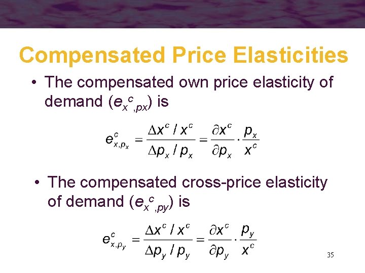 Compensated Price Elasticities • The compensated own price elasticity of demand (exc, px) is