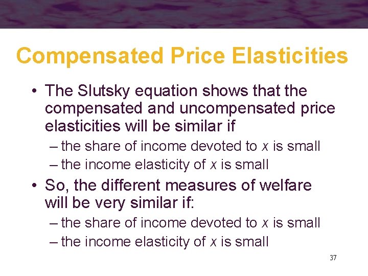 Compensated Price Elasticities • The Slutsky equation shows that the compensated and uncompensated price