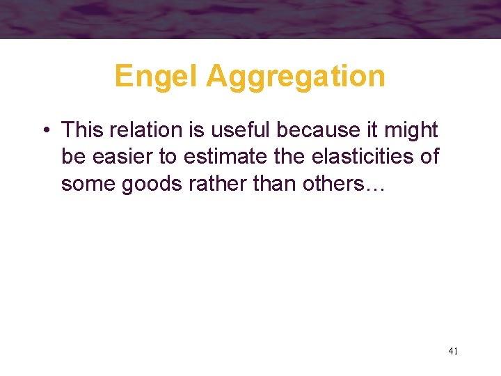 Engel Aggregation • This relation is useful because it might be easier to estimate