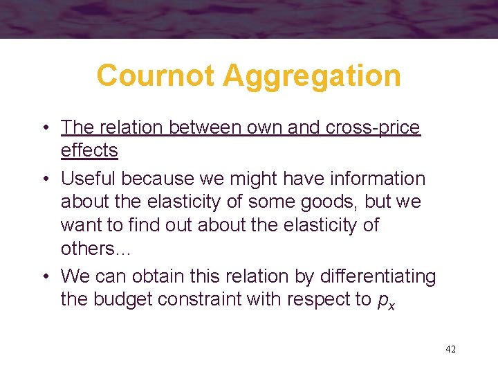 Cournot Aggregation • The relation between own and cross-price effects • Useful because we