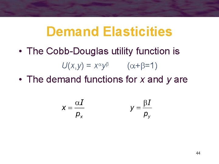 Demand Elasticities • The Cobb-Douglas utility function is U(x, y) = x y (