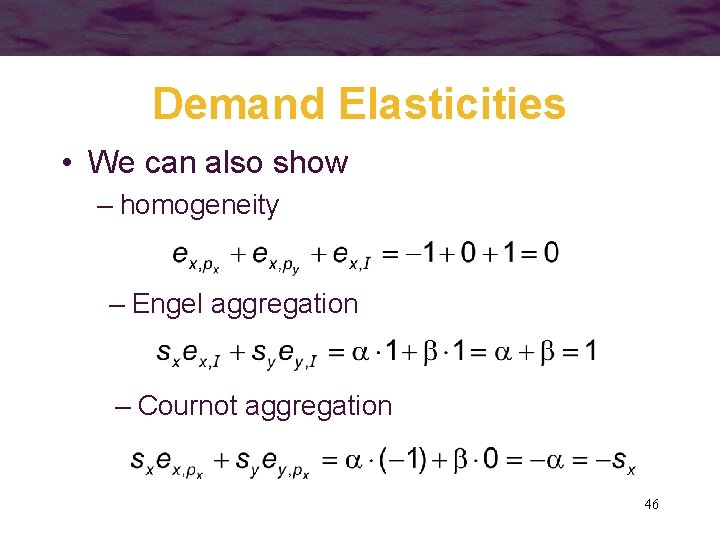 Demand Elasticities • We can also show – homogeneity – Engel aggregation – Cournot