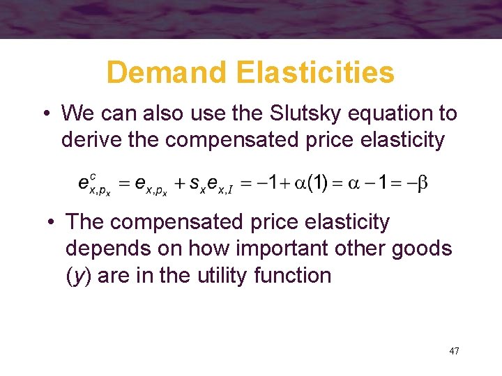 Demand Elasticities • We can also use the Slutsky equation to derive the compensated