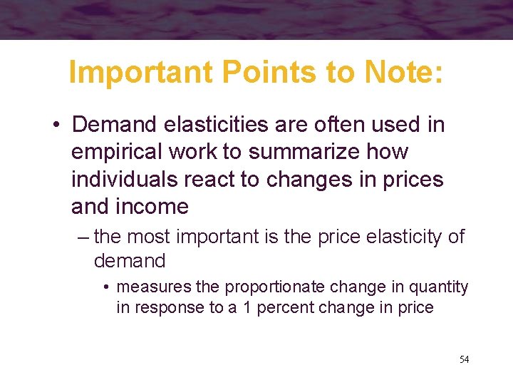 Important Points to Note: • Demand elasticities are often used in empirical work to