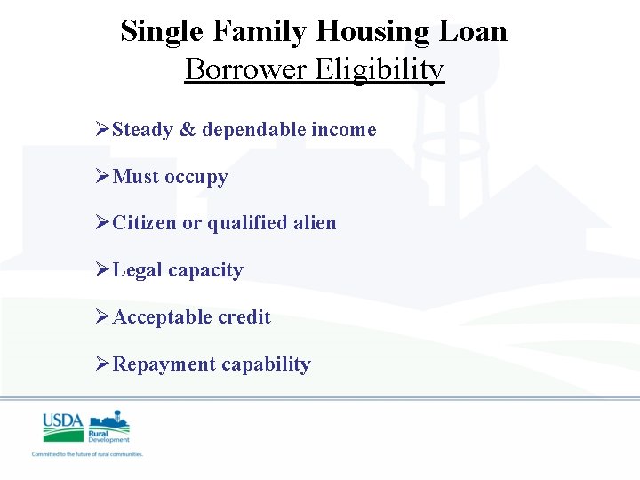 Single Family Housing Loan Borrower Eligibility ØSteady & dependable income ØMust occupy ØCitizen or
