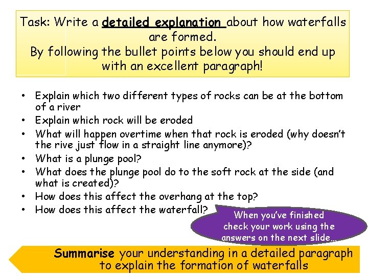 Task: Write a detailed explanation about how waterfalls are formed. By following the bullet Task: Write a detailed explanation about how waterfalls are formed. By following the bullet