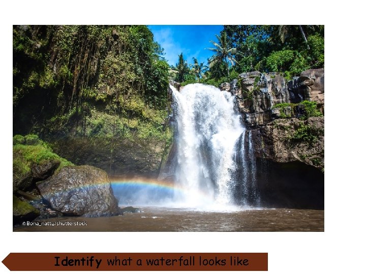 Identify what a waterfall looks like 