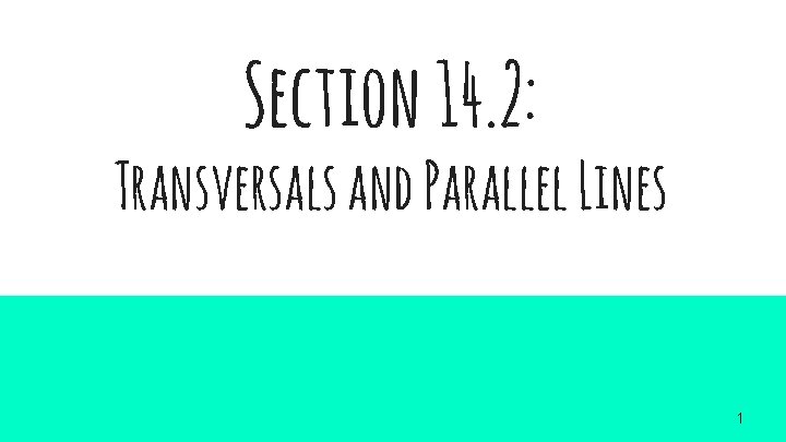 Section 14. 2: Transversals and Parallel Lines 1 