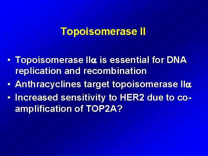 Topoisomerase II • Topoisomerase II is essential for DNA replication and recombination • Anthracyclines