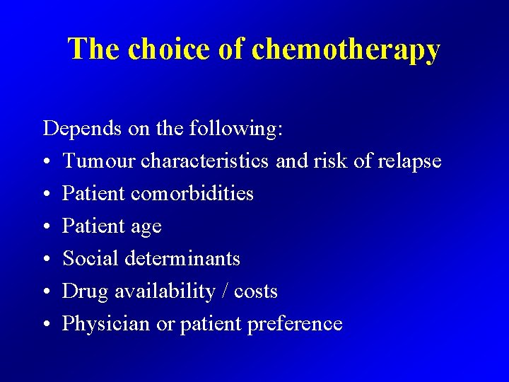 The choice of chemotherapy Depends on the following: • Tumour characteristics and risk of