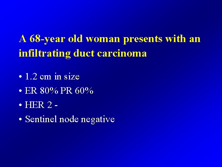 A 68 -year old woman presents with an infiltrating duct carcinoma • 1. 2