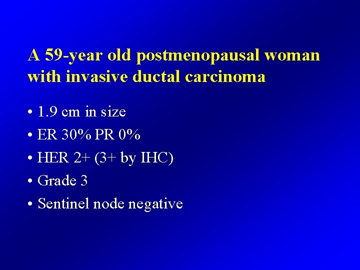 A 59 -year old postmenopausal woman with invasive ductal carcinoma • 1. 9 cm