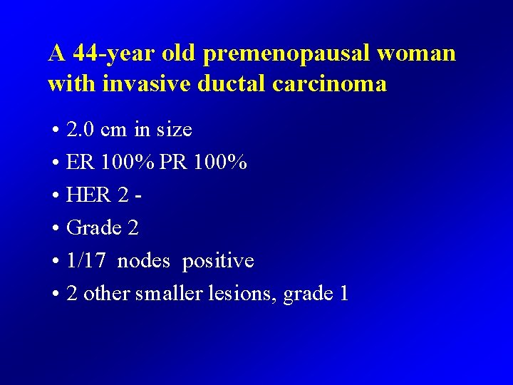 A 44 -year old premenopausal woman with invasive ductal carcinoma • 2. 0 cm