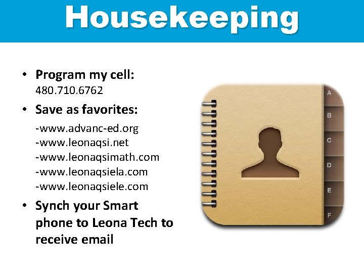 Housekeeping • Program my cell: 480. 710. 6762 • Save as favorites: -www. advanc-ed.