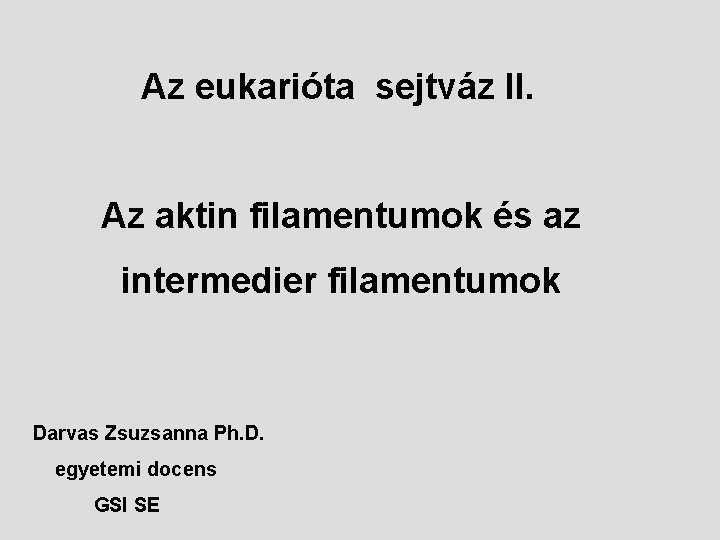 Az eukarióta sejtváz II. Az aktin filamentumok és az intermedier filamentumok Darvas Zsuzsanna Ph.