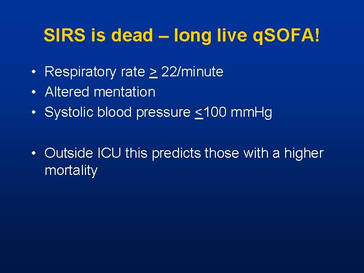 SIRS is dead – long live q. SOFA! • Respiratory rate > 22/minute •