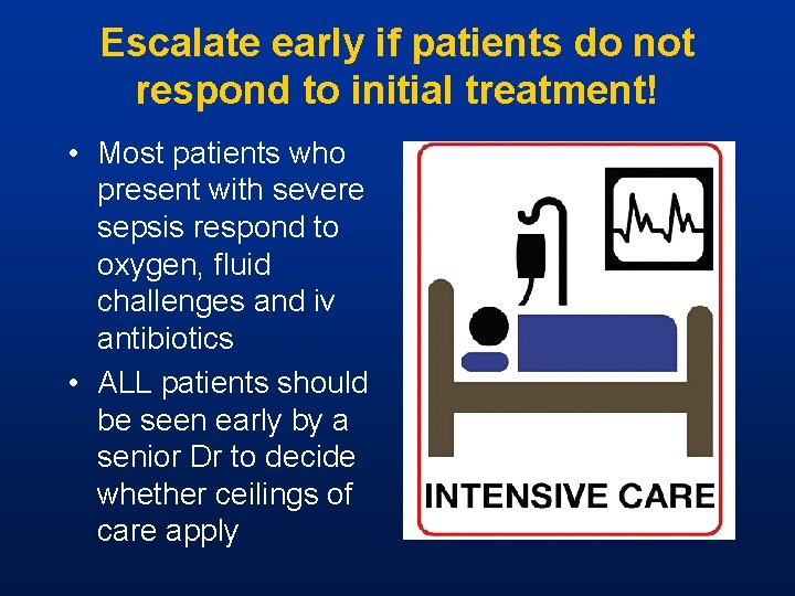 Escalate early if patients do not respond to initial treatment! • Most patients who