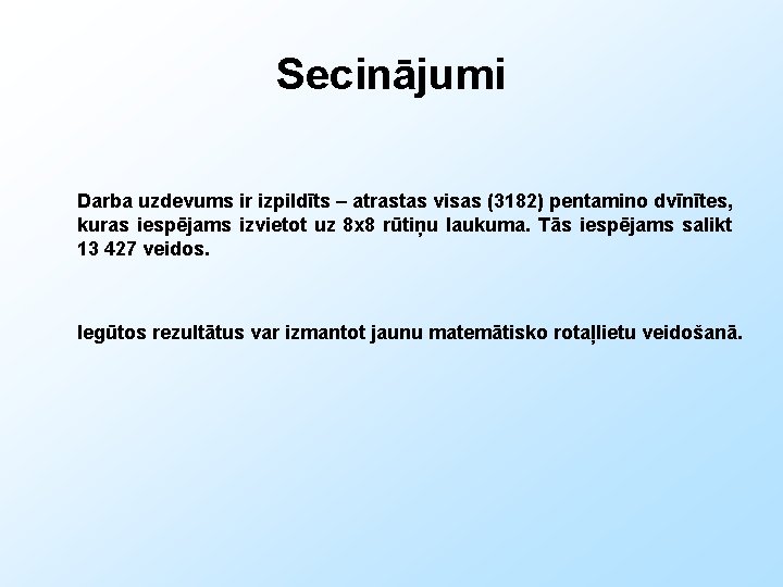 Secinājumi Darba uzdevums ir izpildīts – atrastas visas (3182) pentamino dvīnītes, kuras iespējams izvietot
