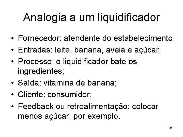 Analogia a um liquidificador • Fornecedor: atendente do estabelecimento; • Entradas: leite, banana, aveia