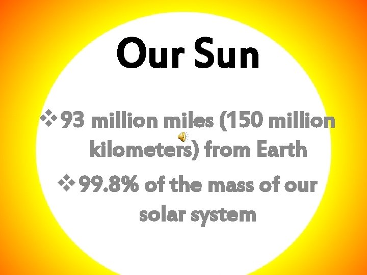 Our Sun v 93 million miles (150 million kilometers) from Earth v 99. 8%