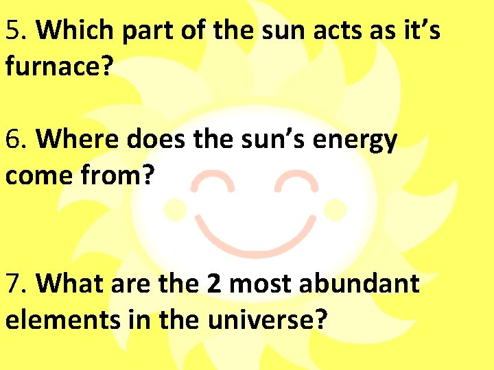 5. Which part of the sun acts as it’s furnace? 6. Where does the