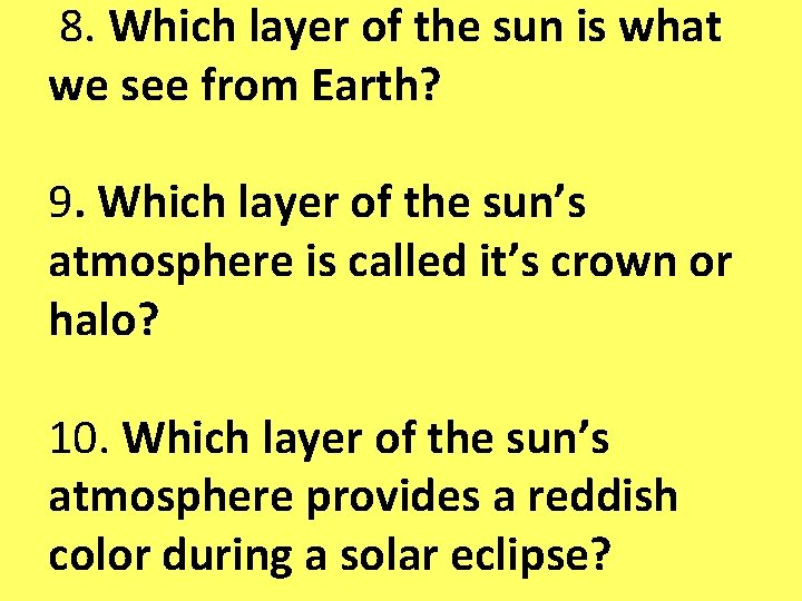 8. Which layer of the sun is what we see from Earth? 9. Which