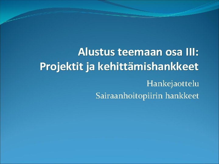 Alustus teemaan osa III: Projektit ja kehittämishankkeet Hankejaottelu Sairaanhoitopiirin hankkeet 